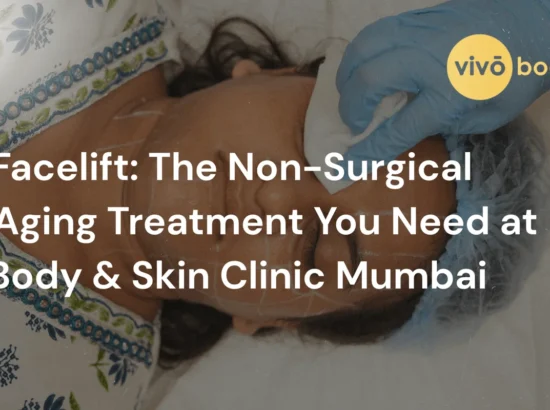 HIFU Facelift: The Non-Surgical Lift You Need at Vivo Body & Skin Clinic Mumbai