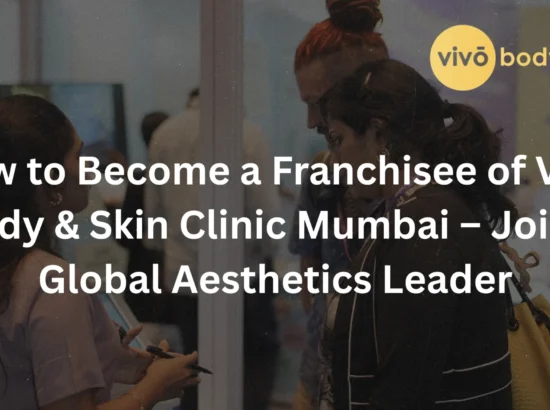 How to Become a Franchisee of Vivo Body & Skin Clinic Mumbai – Join a Global Aesthetics Leader