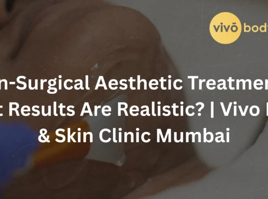 Non-Surgical Aesthetic Treatments: What Results Are Realistic? | Vivo Body & Skin Clinic Mumbai
