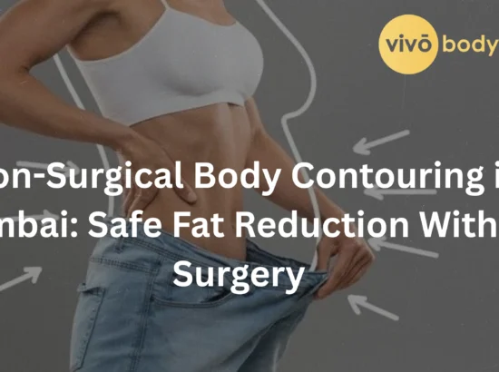 Non-Surgical Body Contouring in Mumbai: Safe Fat Reduction Without Surgery