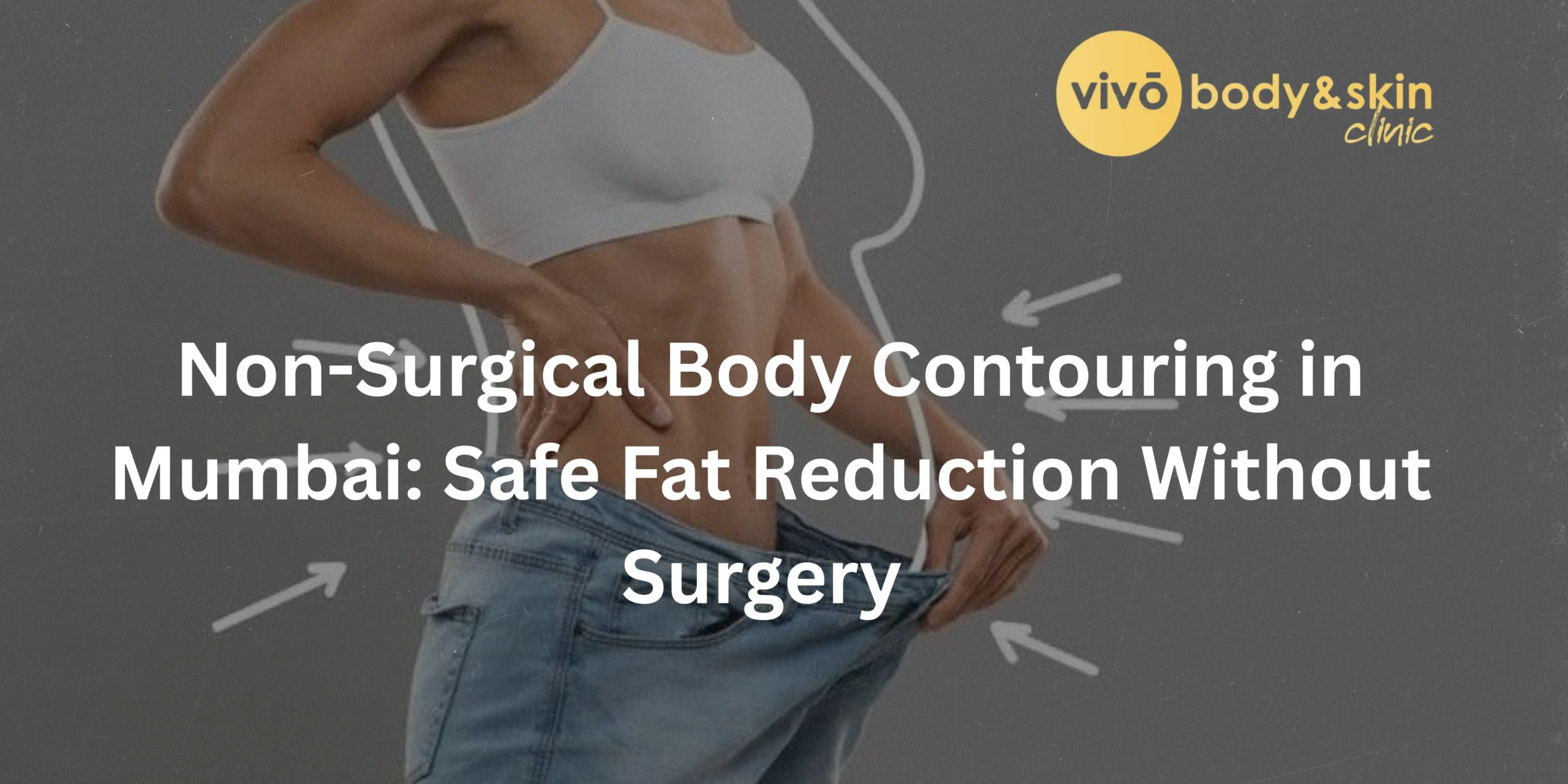Non-Surgical Body Contouring in Mumbai: Safe Fat Reduction Without Surgery