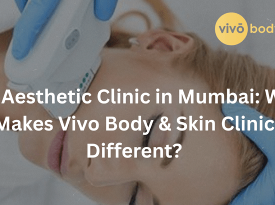 Best Aesthetic Clinic in Mumbai: What Makes Vivo Body & Skin Clinic Different?