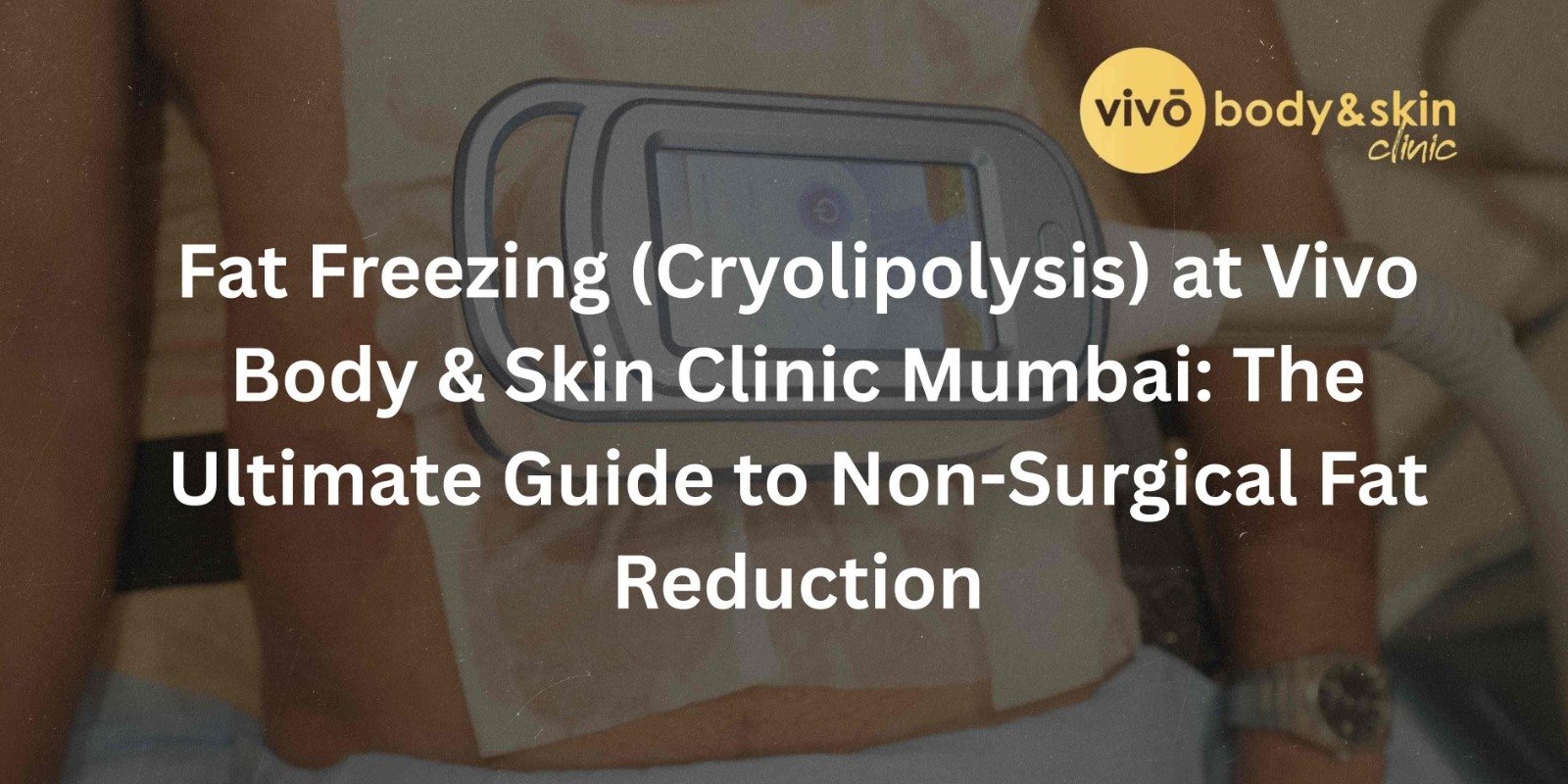 Fat Freezing (Cryolipolysis) at Vivo Body & Skin Clinic Mumbai: The Ultimate Guide to Non-Surgical Fat Reduction 3 fat freezing at vivo body and skin clinic mumbai