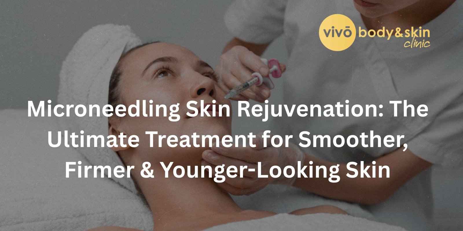 Microneedling Skin Rejuvenation: The Ultimate Treatment for Smoother, Firmer & Younger-Looking Skin